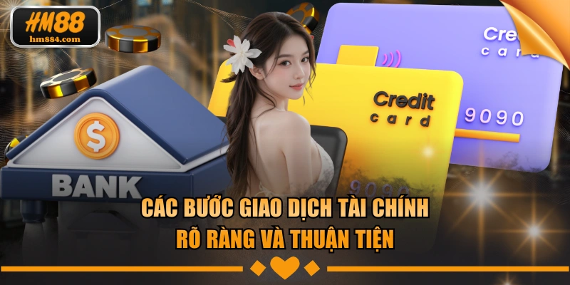 Các bước giao dịch tài chính rõ ràng và thuận tiện