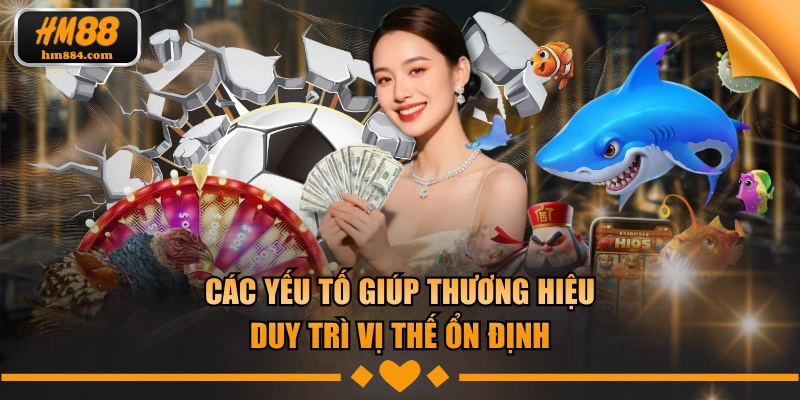 Các yếu tố giúp thương hiệu duy trì vị thế ổn định