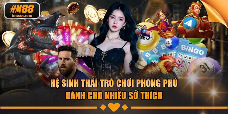 Hệ sinh thái trò chơi phong phú dành cho nhiều sở thích