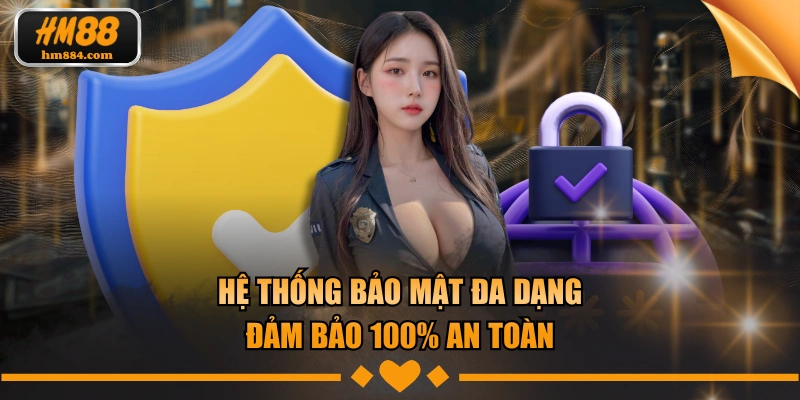 Hệ thống bảo mật đa dạng đảm bảo 100% an toàn
