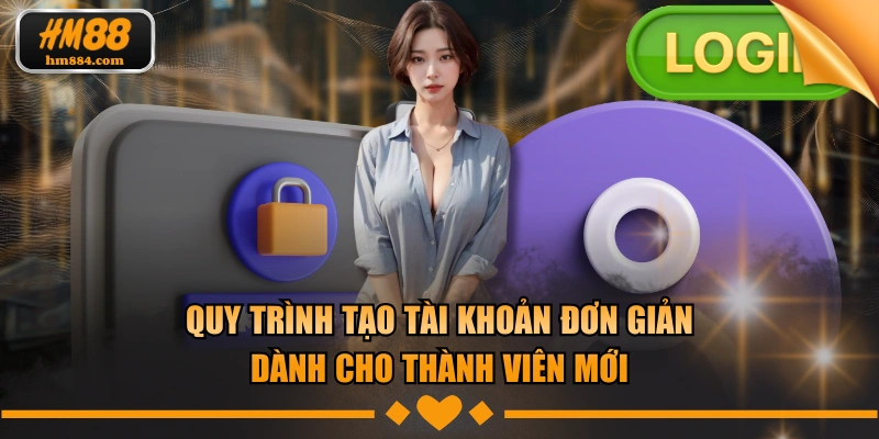 Quy trình tạo tài khoản đơn giản dành cho thành viên mới
